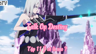 Talk Op Destiny_Tập 11Ý cô là sao ?