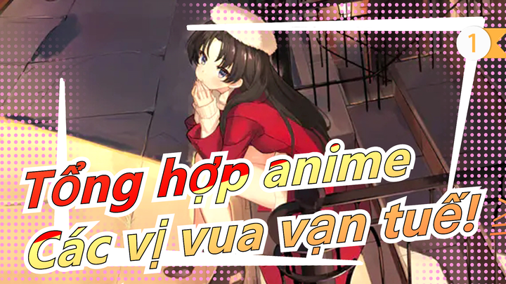 [Tổng hợp anime/Mashup/Kinh điển] Các vị vua vạn tuế! ≧▽≦_1