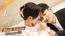 ENG SUB 【Movie Version 】【Love At Night_ 夜色暗涌时 电影版】Starring_ Liu Xueyi_Zhang Yuxi