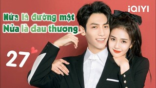 NỬA LÀ ĐƯỜNG MẬT NỬA LÀ ĐAU THƯƠNG - Tập 27 | Phim Ngôn Tình Siêu Hay | iQIYI Phim Thuyết Minh