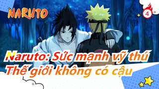 [Naruto: Sức mạnh vỹ thú/Hoành tráng] Thế giới không có cậu là đại ngục đối với tớ_4