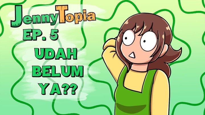 JennyTopia Ep. 5 : Udah Belum, Ya?