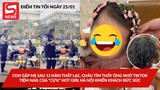 Hy hữu khi cháu tìm thấy ông nhờ TikTok; Bé gái khóc ngặt nghẽo khi mẹ đưa đi cắt tóc đón Tết