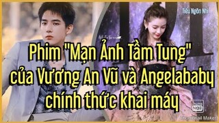 Phim "Mạn Ảnh Tầm Tung" của Vương An Vũ và Angelababy chính thức khai máy