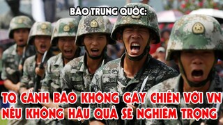 Báo Trung Quốc Cảnh Báo TQ Tuyệt Đối Không Gây Chiến Với VN Nếu Không Hậu Quả Sẽ Nghiêm Trọng