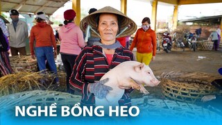 Độc lạ Nghề Bồng Heo tại Chợ Heo Có Bảo Hành lâu đời nhất xứ Quảng