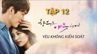Yêu Không Kiểm Soát - Tập 12 | Lồng Tiếng Việt