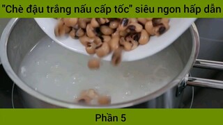 cách làm chè đậu trắng nấu cấp tốc phần 5