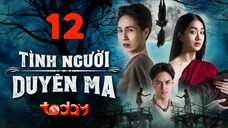 Tình Người Duyên Ma - Tập 12 | Lồng Tiếng TodayTV