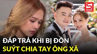Xoài Non đáp trả khi bị đồn suýt chia tay ông xã