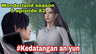 Kedatangan an yun || wonderland season 5 episode 82 || cerita wan jie xian zong