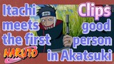 [NARUTO]  Clips |  Itachi meets the first good person in Akatsuki