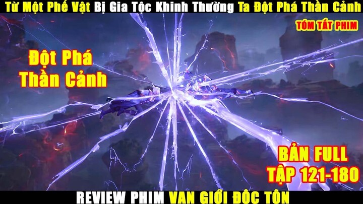 Từ Một Phế Vật Bị Gia Tộc Khinh Thường Ta Đột Phá Thần Cảnh | Review Vạn Giới Độc Tôn Tập 121-180