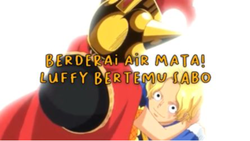 Menangis! Reaksi Luffy Ketika Bertemu Dengan Sabo