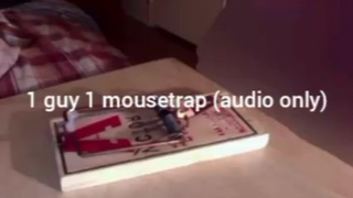 1 guy 1 mousetrap video (audio only)