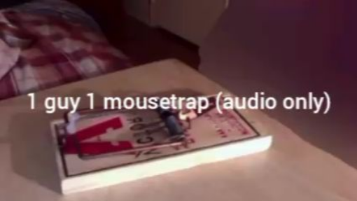 1 guy 1 mousetrap video (audio only)