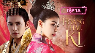 HOÀNG HẬU KI - TẬP 1A | LỒNG TIẾNG VIỆT
