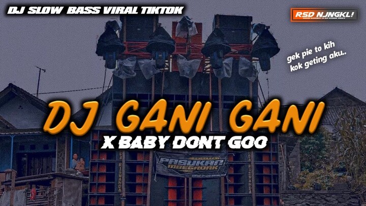 DJ GANI GANI X BABY DONT GO || VIRAL TIKTOK BASS HOREG || GEK PIE TOKIH KOK GETING AKU!!