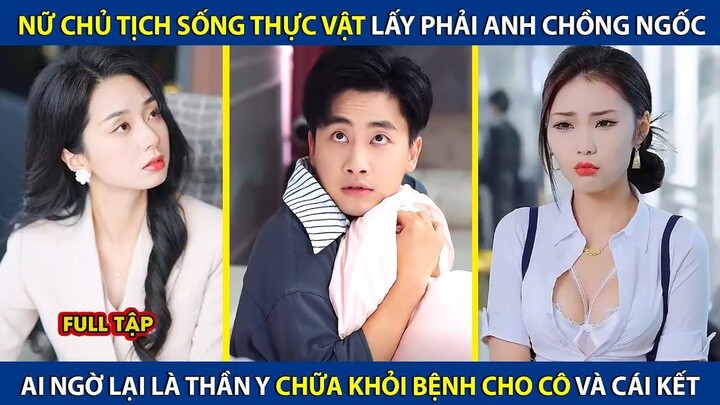 Nữ Chủ Tịch Sống Thực Vật Lấy Phải Anh Chồng Ngốc, Ai Ngờ Lại Là Thần Y Chữa Khỏi Bệnh Cho Cô