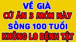 Người Đến Tuổi 50 CỨ ĂN 3 MÓN NÀY Sống Rất Thọ, Không Lo Bệnh Tật Ghé Thăm