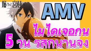 [โฮริมิยะ สาวมั่นกับนายมืดมน] AMV | ไม่ได้เจอกัน 5 วัน รู้สึกนานจัง