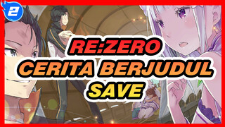 [Re:ZERO -Memulai Kehidupan di Dunia Lain-/AMV] Aku Percaa denganmu-Cerita berjudul Save_2