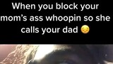 when tou block you moms ass whoopin so she calls dad