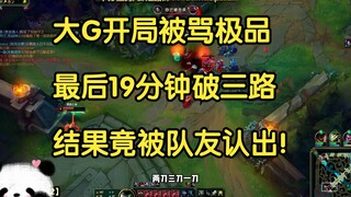 大G开局被骂极品，最后19分钟破三路，结果竟被队友认出！