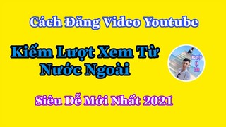 Cách Kiếm Lượt Xem Từ Người Nước Ngoài Để Kiếm Tiền Youtube Mới Nhất 2021