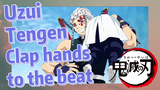 Uzui Tengen Clap hands to the beat