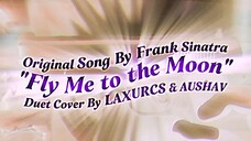 "FLY ME TO THE MOON" Frank Sinatra 🌒 Duet Cover V.2 By LAXURCS & AUSHAV [91 Days AMV + Lyric Video]
