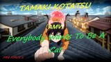 Tamaki Kotatsu [AMV] Everybody Wants To Be A Cat