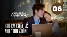 Tập 6| Khi Em Chạy Về Mọi Thời Không - Present, is Present (Phàn Trị Hân, Đồ Băng, Ngô Hạo Trạch).