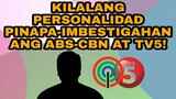 KILALANG PERSONALIDAD PINAPA-IMBESTIGAHAN ANG ABS-CBN AT TV5! ABS-CBN FANS NAGULAT!