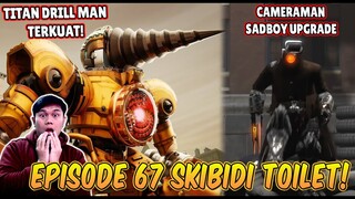 EPISODE BARU 67 SKIBIDI TOILET! KEMUNCULAN TITAN DRILL MAN TERKUAT & CAMERAMAN SADBOY UPGRADED