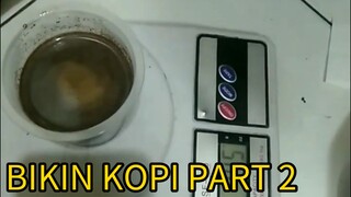 BIKIN KOPI PART 2