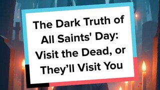 The Dark Truth of All Saints' Day Visit the Dead, or They’ll Visit You