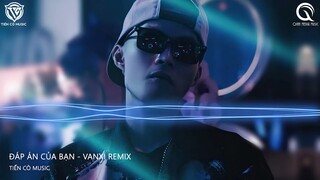 ĐÁP ÁN CỦA BẠN  - VANXI REMIX || NHẠC HOA REMIX 2022