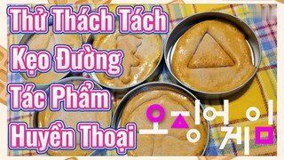 Thử Thách Tách Kẹo Đường Tác Phẩm Huyền Thoại