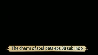 The charm of soul pets eps 08 sub indo