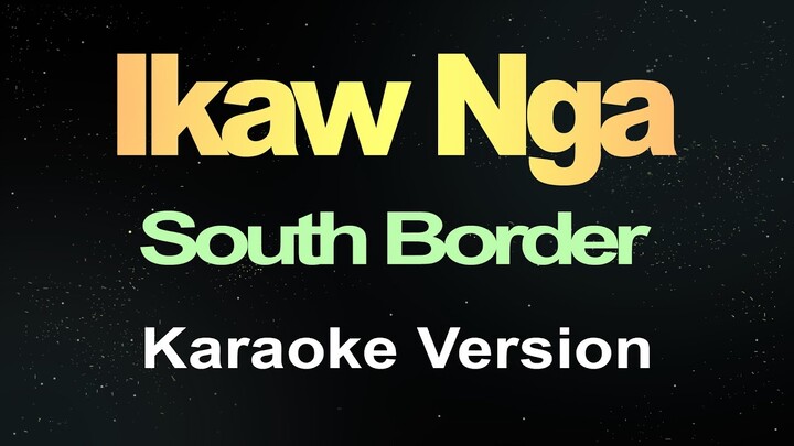 Ikaw Nga - South Border (Karaoke)