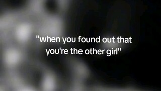 You found out that you are the other girl.