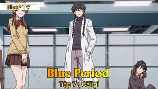 Blue Period Tập 7 - Cái gì