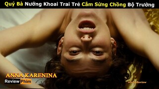 [Review Phim] Quý Bà Đa Tình cắm sừng Người Chồng Bộ Trưởng Nước Nga | Chuyện Tình Anna | Netflix