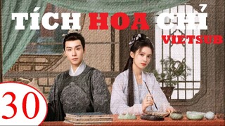 Tích Hoa Chỉ - Tập 30 | Vietsub - Trương Tịnh Nghi, Hồ Nhất Thiên