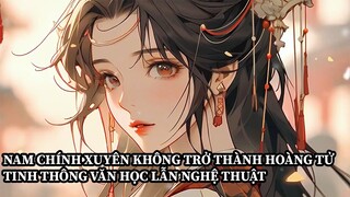 Nam Chính Vừa Xuyên Không Đã Được Làm Hoàng Tử Tinh Thông Cả Văn Học Lẫn Nghệ Thuật