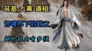 【凡人修仙传】盘点韩立各境界初期和后期的战斗力，哪个最强