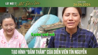 LẬT MẶT 7: MỘT ĐIỀU ƯỚC | Hậu trường tạo hình “đằm thắm” của diễn viên Tín Nguyễn