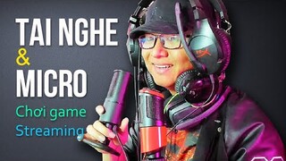 Tôi dùng Tai nghe & Micro gì để chơi game và live stream?