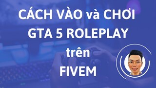 Hướng dẫn cách vào sever GTA 5 Roleplay bằng FIVEM và cách chơi GTA 5 Roleplay